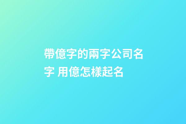 帶億字的兩字公司名字 用億怎樣起名